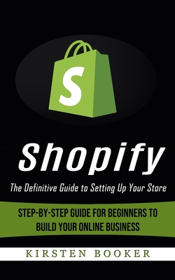 Seller image for Shopify: The Definitive Guide to Setting Up Your Store (Step-by-step Guide for Beginners to Build Your Online Business) (Paperback or Softback) for sale by BargainBookStores