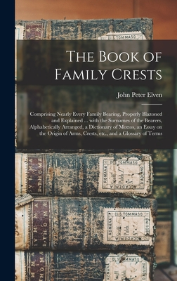 Image du vendeur pour The Book of Family Crests: Comprising Nearly Every Family Bearing, Properly Blazoned and Explained . With the Surnames of the Bearers, Alphabet (Hardback or Cased Book) mis en vente par BargainBookStores
