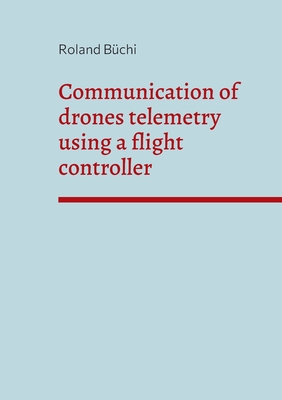Seller image for Communication of drones telemetry using a flight controller (Paperback or Softback) for sale by BargainBookStores