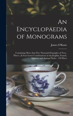 Imagen del vendedor de An Encyclopaedia of Monograms: Containing More Than Five Thousand Examples of Two-, Three-, & Four-letter Combinations in the English, French, German (Hardback or Cased Book) a la venta por BargainBookStores