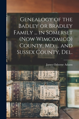 Immagine del venditore per Genealogy of the Badley or Bradley Family . in Somerset (now Wimcomico) County, Md. . and Sussex County, Del. (Paperback or Softback) venduto da BargainBookStores