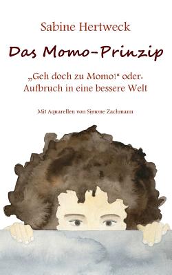 Seller image for Das Momo-Prinzip: "Geh doch zu Momo! oder: Aufbruch in eine bessere Welt (Paperback or Softback) for sale by BargainBookStores