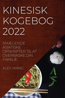 Imagen del vendedor de Kinesisk Kogebog 2022: Sm�gende Asiatiske Opskrifter Til at Overraske Din Familie (Paperback or Softback) a la venta por BargainBookStores