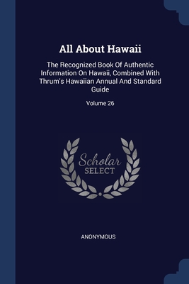 Image du vendeur pour All About Hawaii: The Recognized Book Of Authentic Information On Hawaii, Combined With Thrum's Hawaiian Annual And Standard Guide; Volu (Paperback or Softback) mis en vente par BargainBookStores