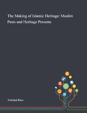 Seller image for The Making of Islamic Heritage: Muslim Pasts and Heritage Presents (Paperback or Softback) for sale by BargainBookStores