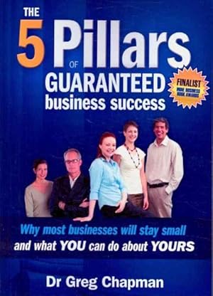 Bild des Verkufers fr Five Pillars of Guaranteed Business Success : Why Most Businesses Will Stay Small and What You Can Do About Yours zum Verkauf von GreatBookPrices