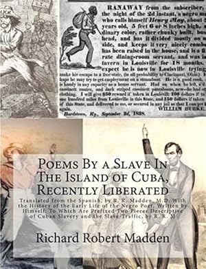 Image du vendeur pour Poems by a Slave in the Island of Cuba, Recently Liberated: Translated from the Spanish, by R. R. Madden, M.D. with the History of the Early Life of t mis en vente par GreatBookPrices