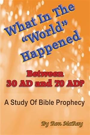 Bild des Verkufers fr What in the "World" Happened Between 30 Ad & 70 Ad?: A Study of Bible Prophecy zum Verkauf von GreatBookPrices