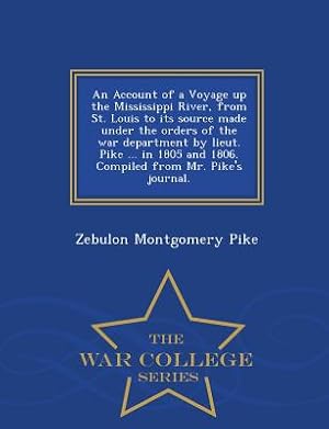 Seller image for An Account of a Voyage Up the Mississippi River, from St. Louis to Its Source Made Under the Orders of the War Department by Lieut. Pike . in 1805 a (Paperback or Softback) for sale by BargainBookStores