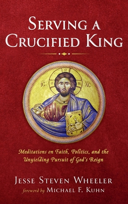 Seller image for Serving a Crucified King: Meditations on Faith, Politics, and the Unyielding Pursuit of God's Reign (Hardback or Cased Book) for sale by BargainBookStores