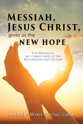 Seller image for Messiah, Jesus Christ, Gives Us the New Hope: Evil Bruises us, but Christ gives us the Restoration and Victory (Paperback or Softback) for sale by BargainBookStores