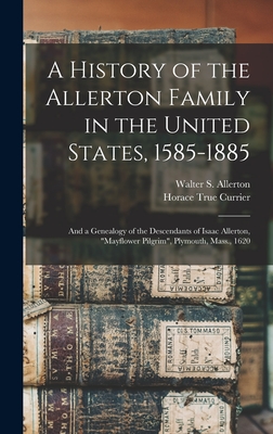 Seller image for A History of the Allerton Family in the United States, 1585-1885: and a Genealogy of the Descendants of Isaac Allerton, Mayflower Pilgrim, Plymouth, M (Hardback or Cased Book) for sale by BargainBookStores