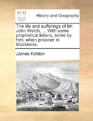 Immagine del venditore per The Life and Sufferings of Mr. John Welch, . with Some Prophetical Letters, Wrote by Him, When Prisoner in Blackness. (Paperback or Softback) venduto da BargainBookStores