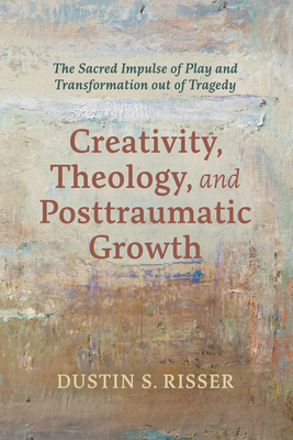 Seller image for Creativity, Theology, and Posttraumatic Growth: The Sacred Impulse of Play and Transformation Out of Tragedy (Paperback or Softback) for sale by BargainBookStores