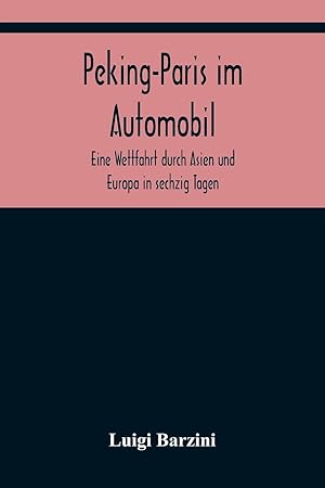 Bild des Verkufers fr Peking-Paris im Automobil Eine Wettfahrt durch Asien und Europa in sechzig Tagen. zum Verkauf von moluna