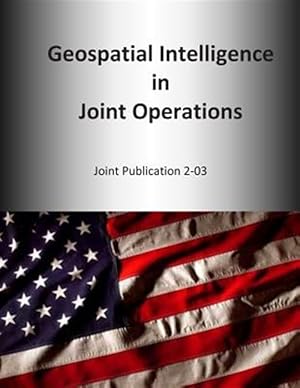 Immagine del venditore per Geospatial Intelligence in Joint Operations : Joint Publication 2-03 venduto da GreatBookPrices