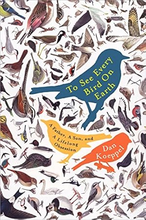 Imagen del vendedor de To See Every Bird on Earth: A Father, a Son, and a Lifelong Obsession a la venta por Reliant Bookstore