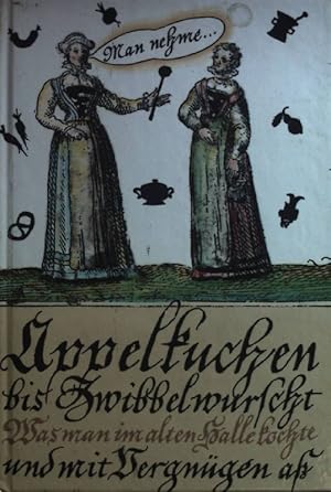 Seller image for Appelkuchen bis Zwibbelwurscht: was man im alten Halle kochte und mit Vergngen a 74: Kochrezepte/ Sprichwrter / Zitate. for sale by books4less (Versandantiquariat Petra Gros GmbH & Co. KG)