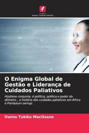 Imagen del vendedor de O Enigma Global de Gesto e Liderana de Cuidados Paliativos : Hiptese conjunta:  poltica, poltica e poder do dinheiro , a histria dos cuidados paliativos em frica  Pendulum swings . a la venta por AHA-BUCH GmbH