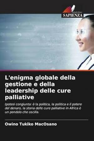 Imagen del vendedor de L'enigma globale della gestione e della leadership delle cure palliative : Ipotesi congiunta:  la politica, la politica e il potere del denaro, la storia delle cure palliative in Africa  un pendolo che oscilla. a la venta por AHA-BUCH GmbH