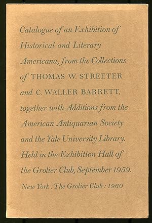 Bild des Verkufers fr [Exhibition catalog]: Catalogue of an Exhibition of Historical and Literary Americana, from the Collections of Thomas W. Streeter and C. Waller Barrett, together with Additions from the American Antiquarian Society and the Yale University Library. Held in the Exhibition Hall of the Grolier Club, September 1959 zum Verkauf von Between the Covers-Rare Books, Inc. ABAA