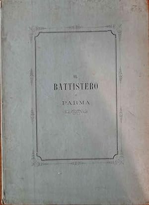 Il Battistero di Parma descritto da Michele Lopez Direttore del Regio Museo d'antichità
