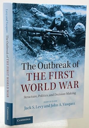THE OUTBREAK OF THE FIRST WORLD WAR. Structure, Politics, and Decision-Making.