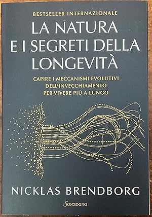 La natura e i segreti della longevità. Capire i meccanismi evolutivi dell'invecchiamento per vive...