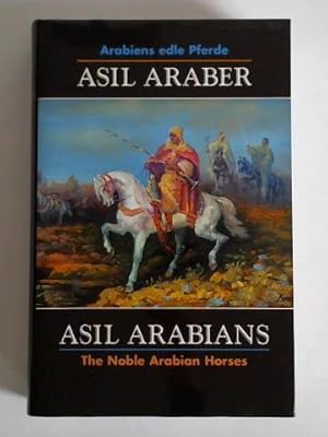 ASIL ARABIANS - The Noble Arabian Horses, Seventh edition. A Documentation = ASIL ARABER - Arabie...