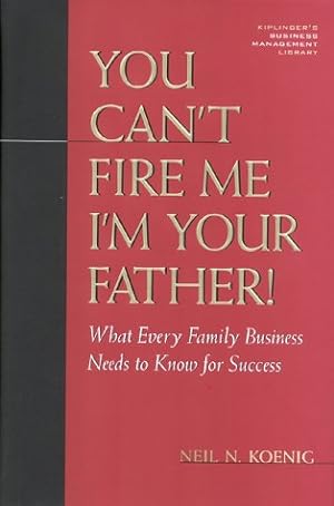Bild des Verkufers fr You Can't Fire Me, I'm Your Father: What Every Family Business Needs to Know for Success (Kiplinger's Business Management Library) zum Verkauf von WeBuyBooks