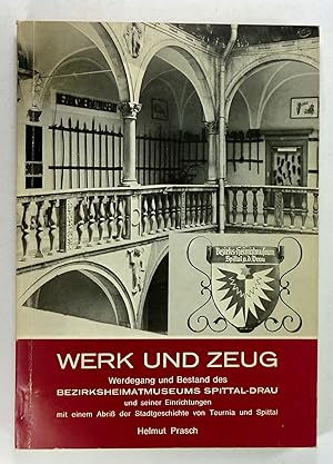 Werk und Zeug. Werdegang und Bestand des Bezirksheimatmuseums Spittal-Drau und seiner Einrichtung...