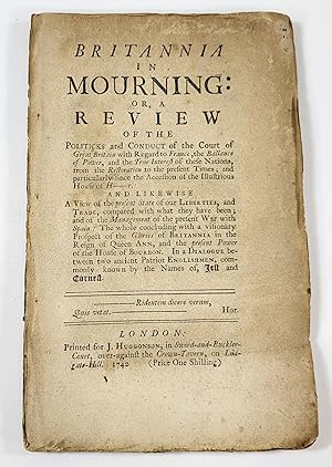 Britannia in Mourning: Or, a Review of the Politicks and Court of Great Britain with Regard to Fr...