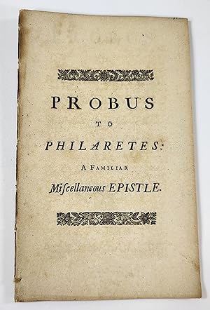 Probus to Philaretes: A Familiar Miscellaneous Epistle. Occasioned By Some Late Occurrences