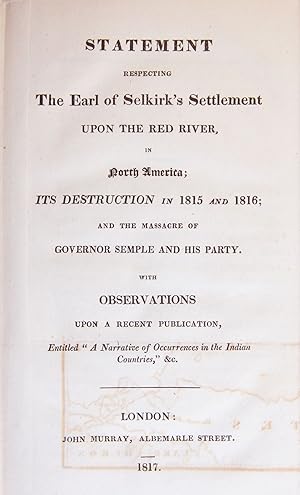 Statement Respecting The Earl of Selkirk's Settlement Upon the Red River, in North America; Its D...