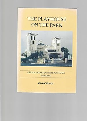 The Playhouse on the Park: A History of the Devonshire Park Theatre, Eastbourne - SIGNED BY AUTHOR