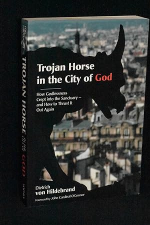 Trojan Horse in the City of God: How Godlessness Crept into the Sanctuary- and How to Thrust It O...