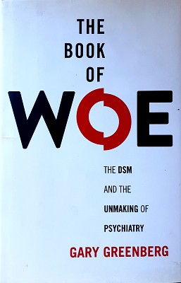 The Book Of Woe: The DSM And The Unmaking Of Psychiatry