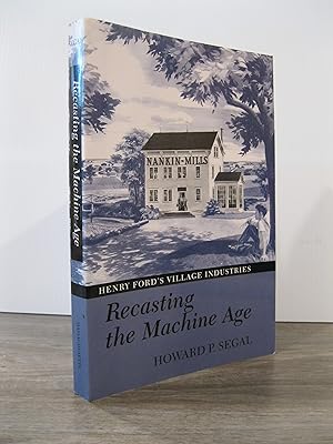 RECASTING THE MACHINE AGE: HENRY FORD'S VILLAGE INDUSTRIES