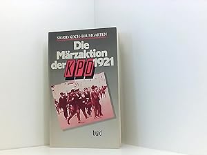 Die Märzaktion der KPD 1921. Geschichte der Arbeiterbewegung. Texte - Biographien - Dokumente