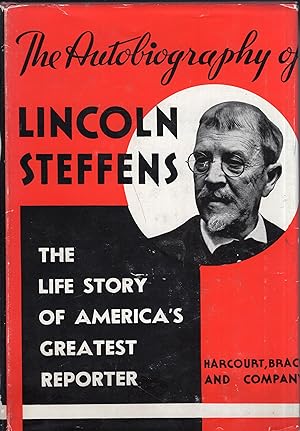 Autobiography of Lincoln Steffens: The Life Story of America's Greatest Reporter.