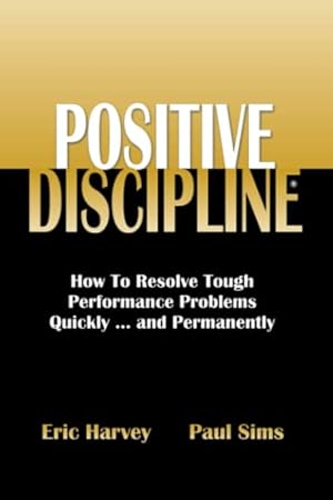 Image du vendeur pour Positive Discipline: How To Resolve Tough Performance Problems Quickly.and Permanently mis en vente par Reliant Bookstore