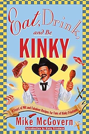 Seller image for Eat, Drink and Be Kinky: A Feast of Wit and Fabulous Recipes for Fans of Kinky Friedman for sale by Reliant Bookstore