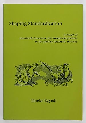 Shaping Standardization. A study of standards processes and standards policies in the field of te...