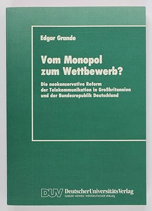 Vom Monopol zum Wettbewerb?: Die neokonservative Reform der Telekommunikation in Großbritannien u...