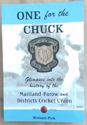 Imagen del vendedor de One For The Chuck: Glimpses into the history of the Maitland-Parow and Districts Cricket Union, 1912-1976 (Western Province Cricket Association) a la venta por Chapter 1