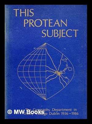 Imagen del vendedor de This protean subject : the Geography Department in Trinity College Dublin 1936-1986 / Gordon L. Herries Davies a la venta por MW Books