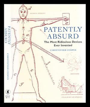 Seller image for Patently absurd : the most ridiculous devices ever invented / Christopher Cooper for sale by MW Books