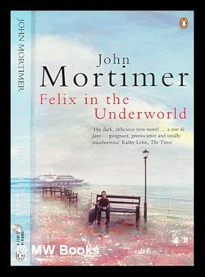 Seller image for Felix in the underworld / John Mortimer for sale by MW Books