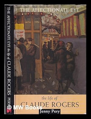 Bild des Verkufers fr The affectionate eye: the life of Claude Rogers / Jenny Pery zum Verkauf von MW Books