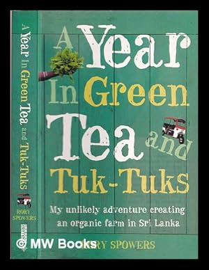 Seller image for A year in green tea and tuk-tuks : my unlikely adventure creating an eco farm in Sri Lanka for sale by MW Books